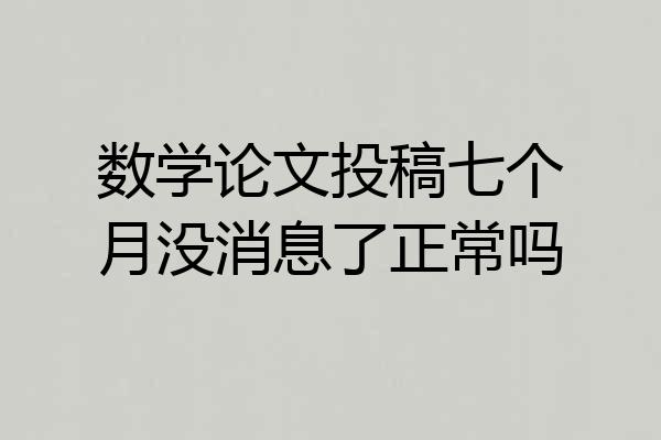 数学论文投稿七个月没消息了正常吗