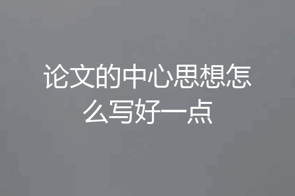 论文的中心思想怎么写好一点