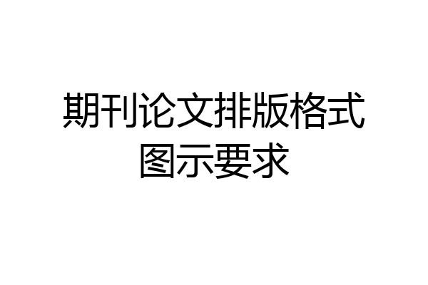 期刊论文排版格式图示要求