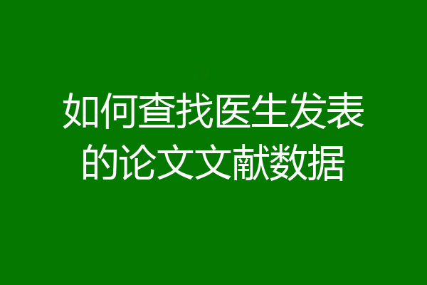 如何查找医生发表的论文文献数据