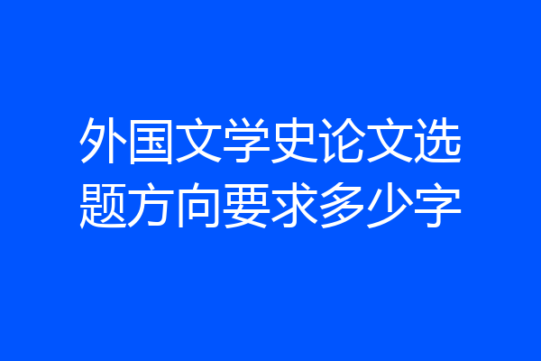 外国文学史论文选题方向要求多少字