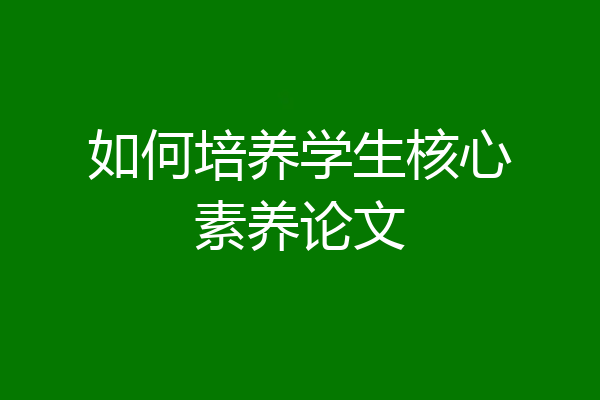 如何培养学生核心素养论文