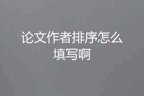 论文作者排序怎么填写啊