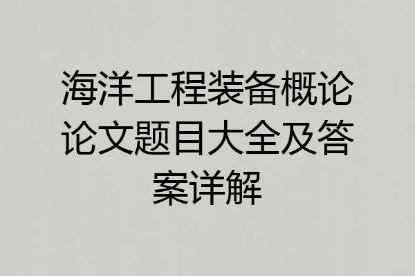 海洋工程装备概论论文题目大全及答案详解