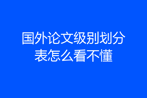 国外论文级别划分表怎么看不懂