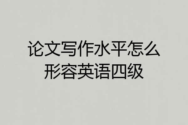 论文写作水平怎么形容英语四级