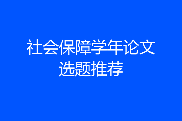 社会保障学年论文选题推荐