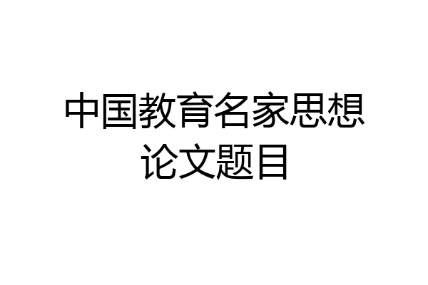 中国教育名家思想论文题目