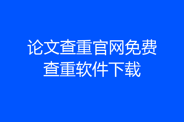 论文查重官网免费查重软件下载