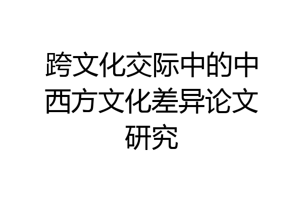 跨文化交际中的中西方文化差异论文研究