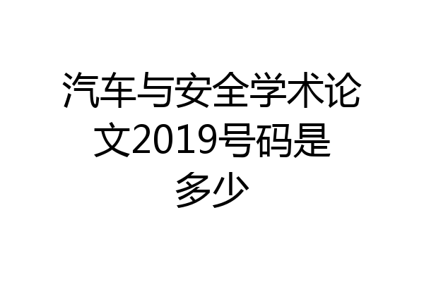 汽车与安全学术论文2019号码是多少