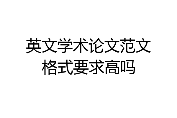 英文学术论文范文格式要求高吗