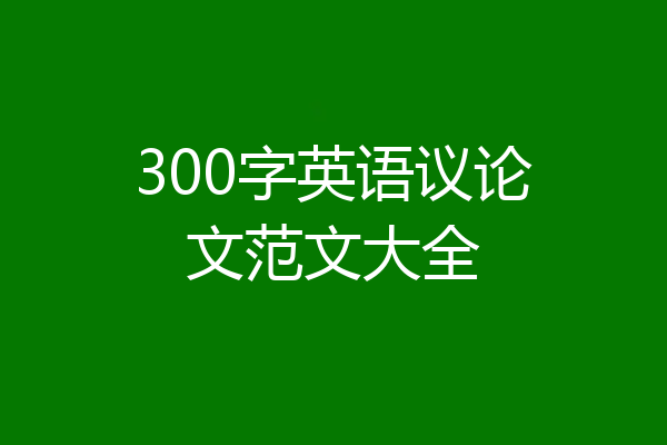 300字英语议论文范文大全