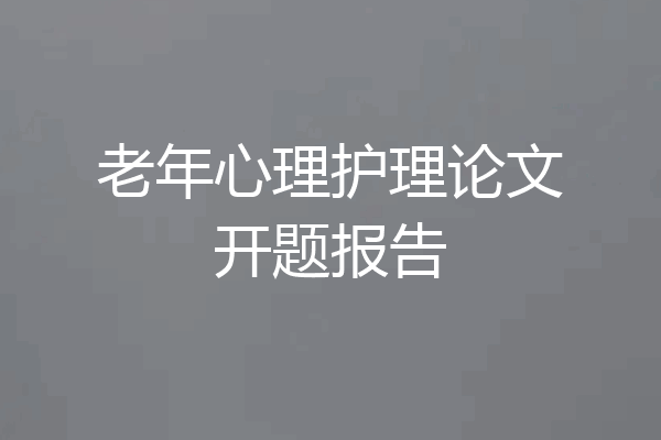 老年心理护理论文开题报告