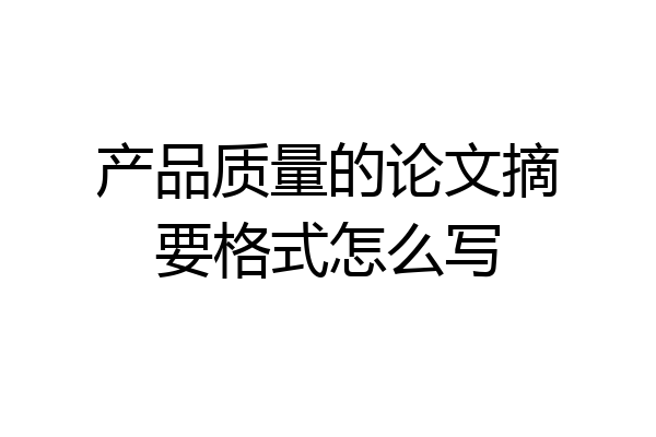 产品质量的论文摘要格式怎么写