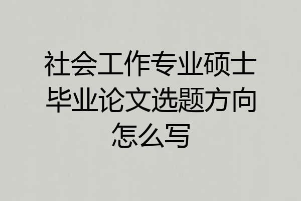 社会工作专业硕士毕业论文选题方向怎么写