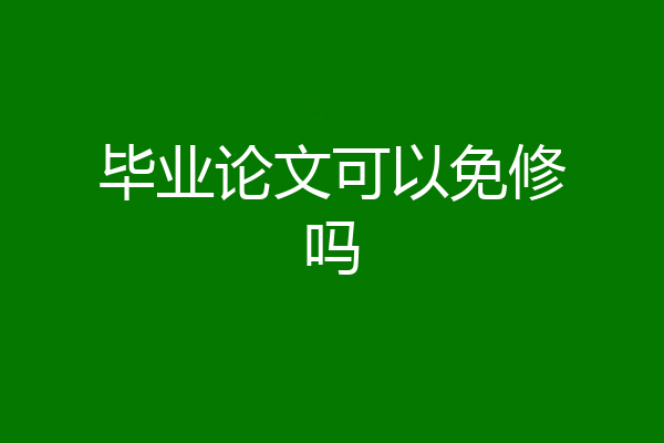 毕业论文可以免修吗