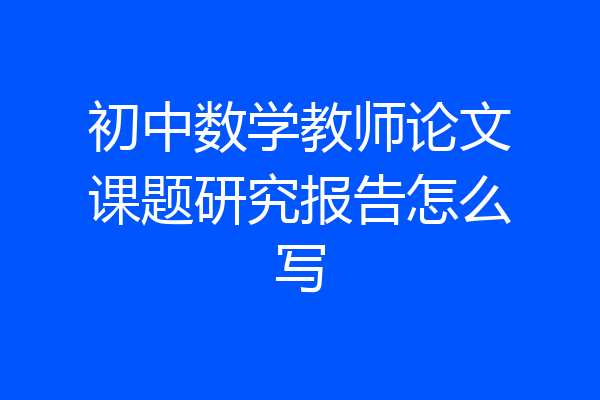 初中数学教师论文课题研究报告怎么写