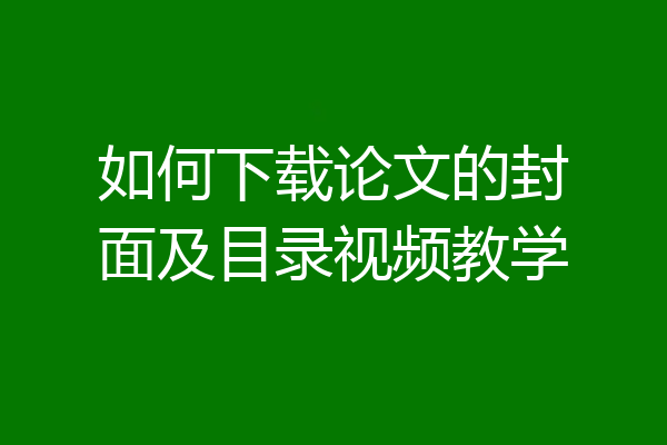 如何下载论文的封面及目录视频教学
