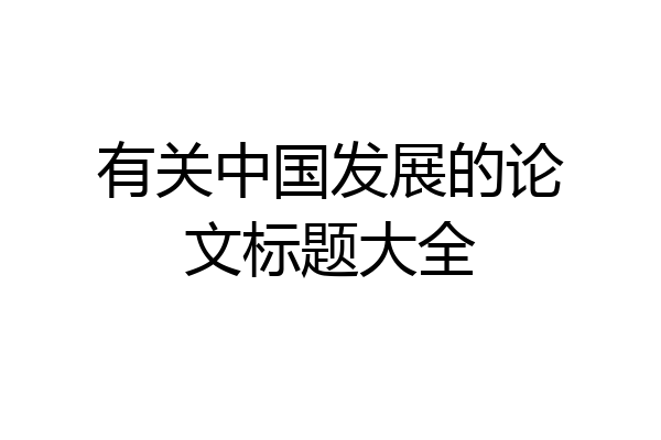 有关中国发展的论文标题大全