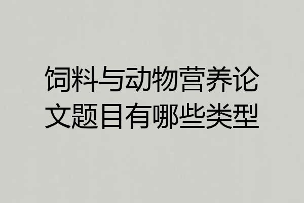 饲料与动物营养论文题目有哪些类型