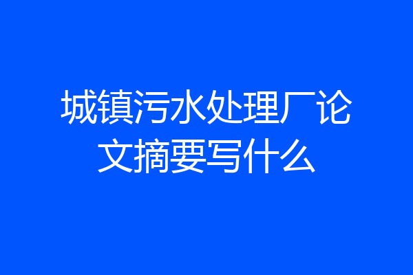 城镇污水处理厂论文摘要写什么