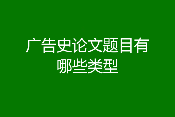 广告史论文题目有哪些类型