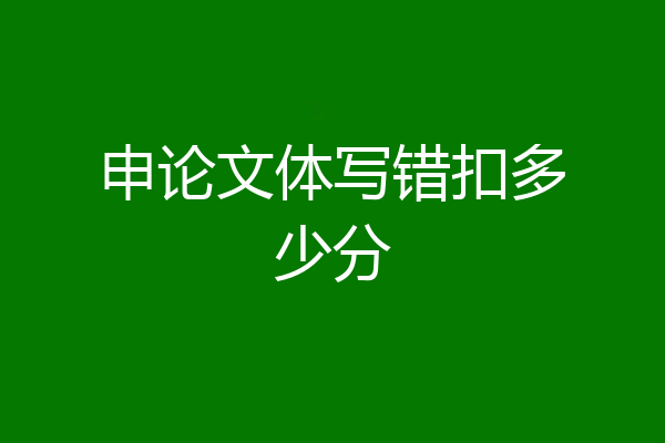 申论文体写错扣多少分