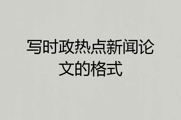 写时政热点新闻论文的格式