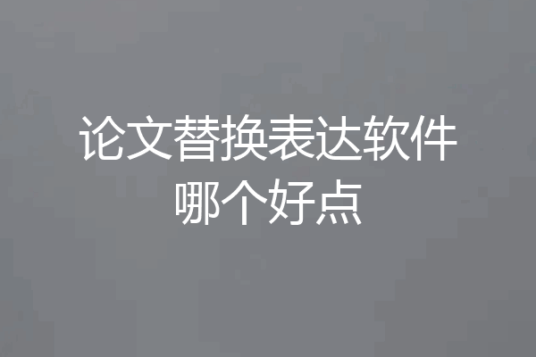 论文替换表达软件哪个好点