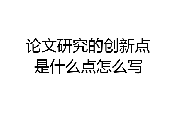 论文研究的创新点是什么点怎么写