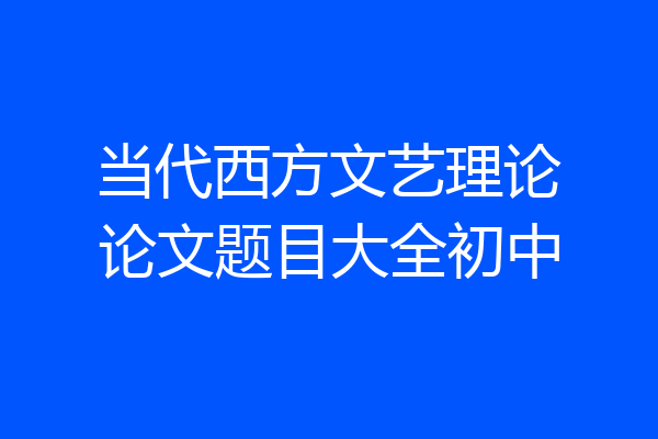 当代西方文艺理论论文题目大全初中