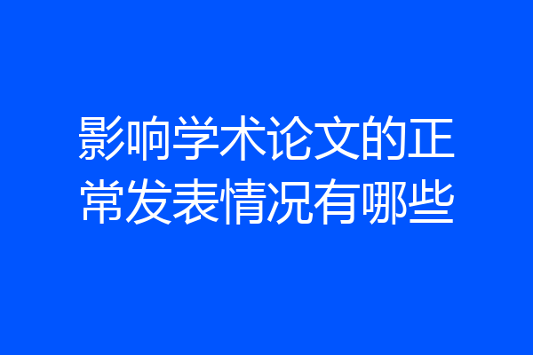 影响学术论文的正常发表情况有哪些