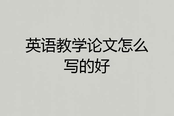 英语教学论文怎么写的好