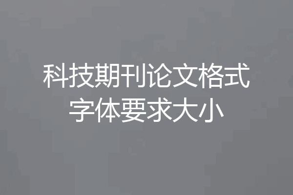 科技期刊论文格式字体要求大小