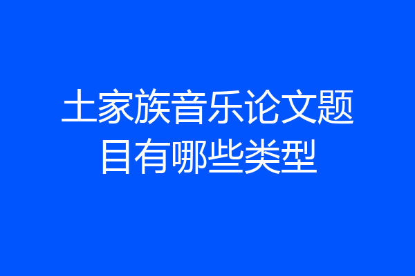 土家族音乐论文题目有哪些类型