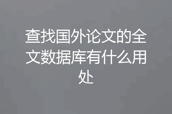 查找国外论文的全文数据库有什么用处