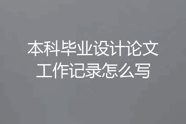本科毕业设计论文工作记录怎么写