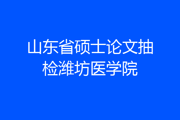 山东省硕士论文抽检潍坊医学院
