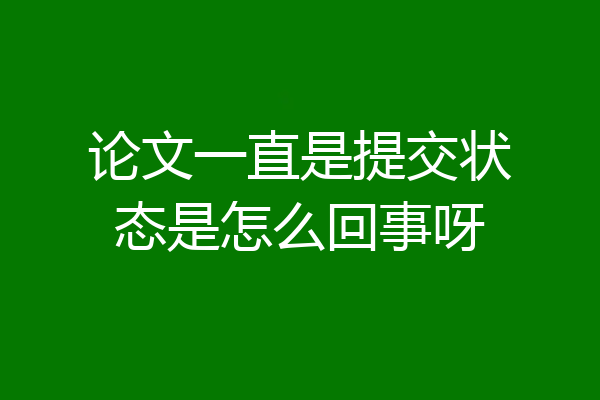 论文一直是提交状态是怎么回事呀