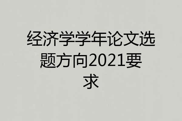经济学学年论文选题方向2021要求