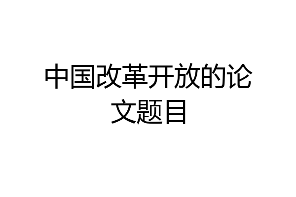 中国改革开放的论文题目