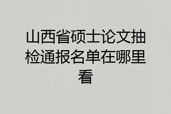 山西省硕士论文抽检通报名单在哪里看