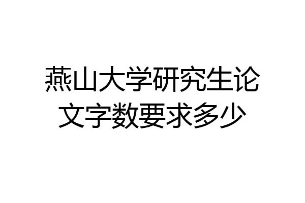 燕山大学研究生论文字数要求多少