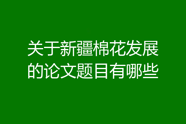 关于新疆棉花发展的论文题目有哪些