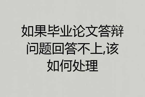 如果毕业论文答辩问题回答不上,该如何处理