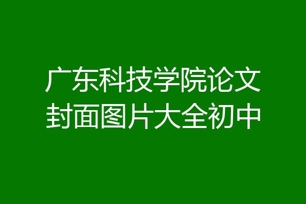 广东科技学院论文封面图片大全初中