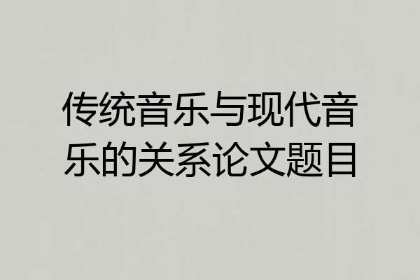 传统音乐与现代音乐的关系论文题目