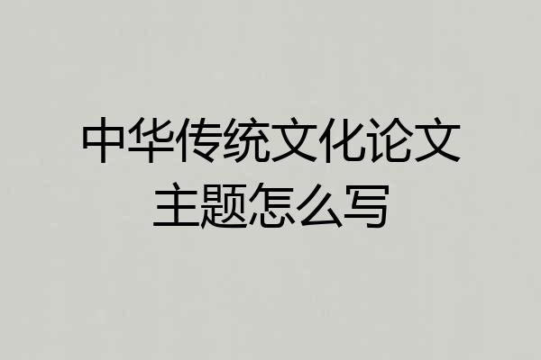 中华传统文化论文主题怎么写