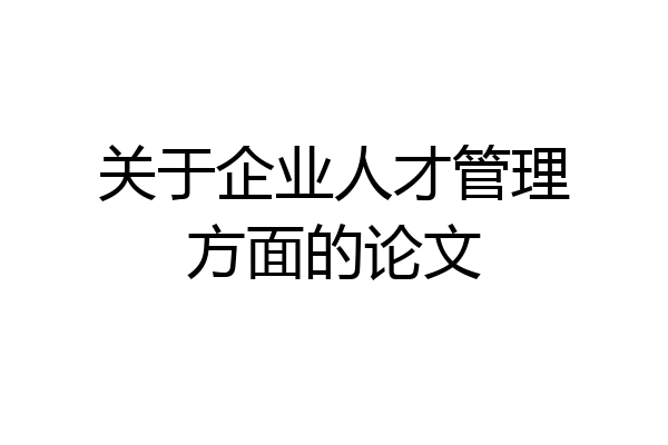 关于企业人才管理方面的论文